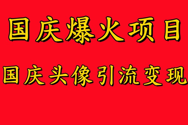 国庆爆火风口项目——国庆头像引流变现，零门槛高收益，小白也能起飞【揭秘】-成可创学网