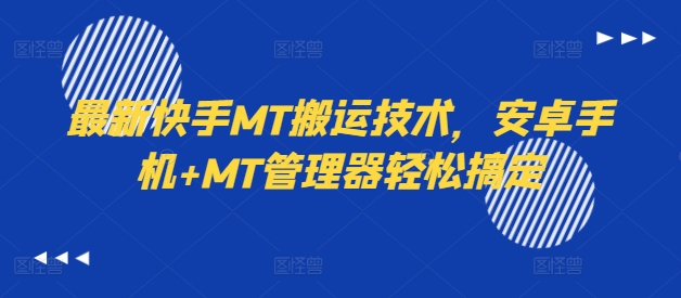 最新快手MT搬运技术，安卓手机+MT管理器轻松搞定-成可创学网