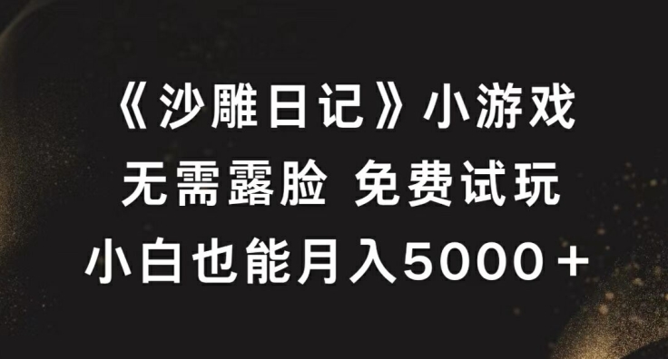 《沙雕日记》小游戏，无需露脸免费试玩，小白也能月入5000+【揭秘】-成可创学网