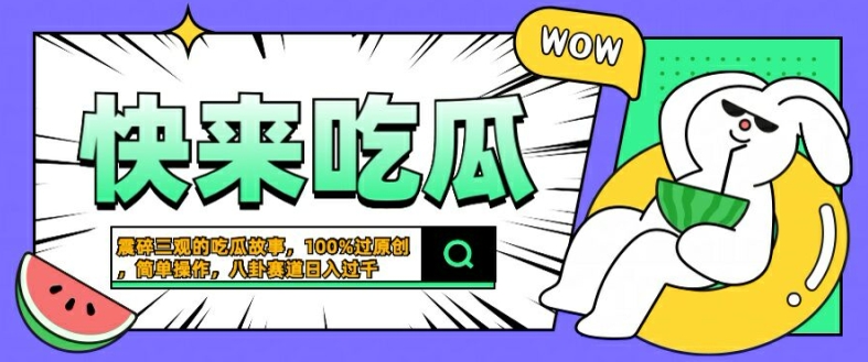 震碎三观的吃瓜故事，一键生成100%过原创，猎奇八卦赛道，简单操作日入几张【揭秘】-成可创学网