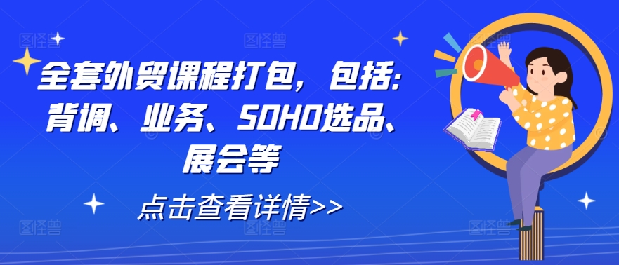 全套外贸课程打包，包括：背调、业务、SOHO选品、展会等-成可创学网