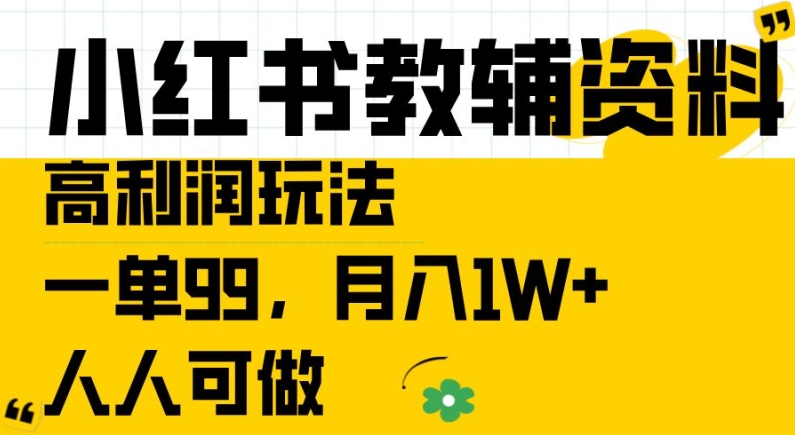 小红书教辅资料高利润玩法，一单99.月入1W+，人人可做【揭秘】-成可创学网