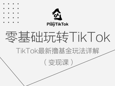 零基础玩转TiKToK变现课，TikTok最新撸基金玩法详解-成可创学网