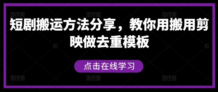 短剧搬运方法分享，教你用搬用剪映做去重模板-成可创学网