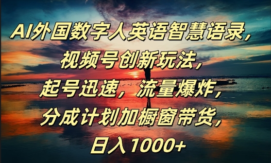 AI外国数字人英语智慧语录，视频号创新玩法，起号迅速，流量爆炸，日入1k+【揭秘】-成可创学网