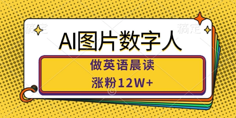 AI图片数字人做英语晨读，涨粉12W+，市场潜力巨大-成可创学网