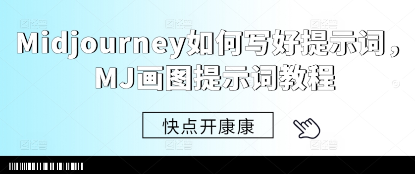 Midjourney如何写好提示词，MJ画图提示词教程-成可创学网