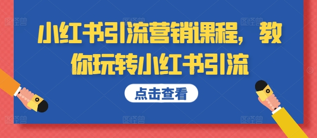 小红书引流营销课程，教你玩转小红书引流-成可创学网