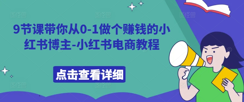 9节课带你从0-1做个赚钱的小红书博主-小红书电商教程-成可创学网