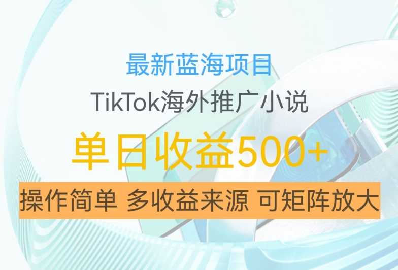 最新蓝海项目，利用tiktok海外推广小说赚钱佣金，简单易学，日入500+，可矩阵放大【揭秘】-成可创学网