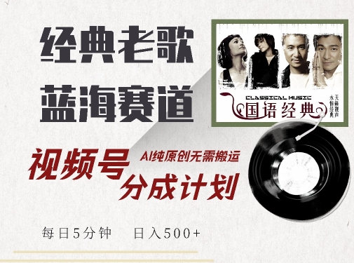 最新经典老歌赛道，视频号分成计划收益拿到手软，AI纯原创，无需搬运每天5分钟，日入500+-成可创学网