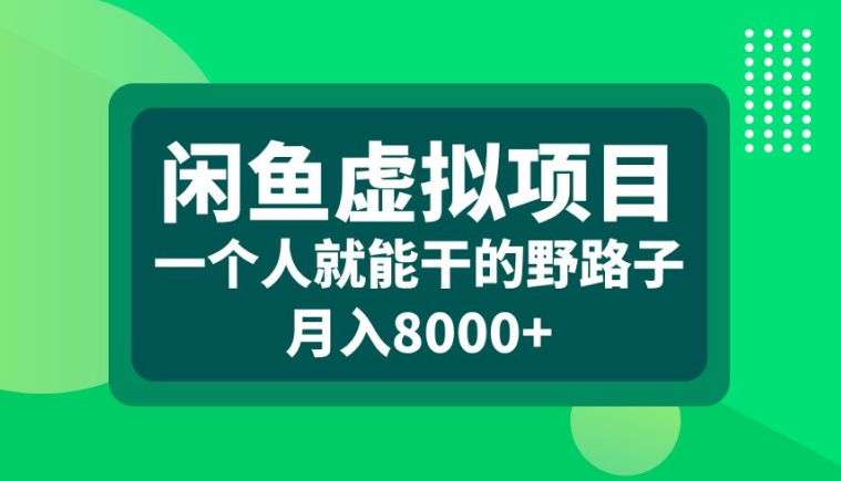 闲鱼虚拟项目，一个人就可以干的野路子，月入8000+【揭秘】-成可创学网