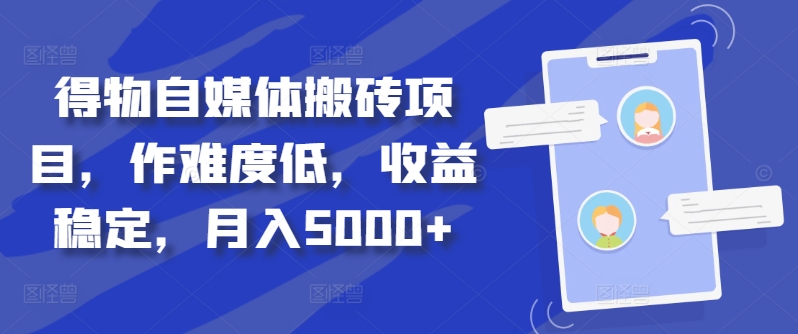 得物自媒体搬砖项目，作难度低，收益稳定，月入5000+【揭秘】-成可创学网