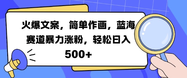 火爆文案，简单作画，蓝海赛道暴力涨粉，轻松日入5张-成可创学网