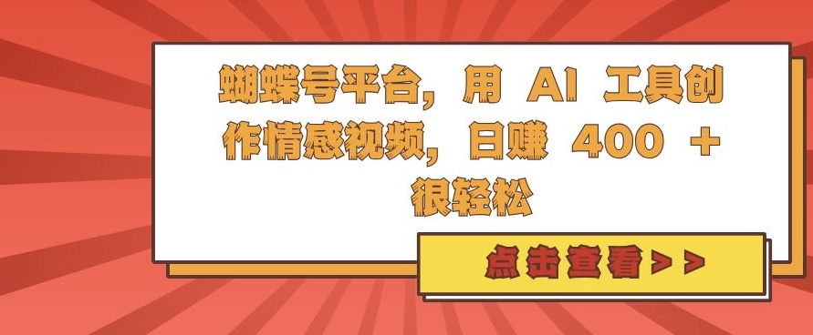 蝴蝶号平台，用 AI 工具创作情感视频，日入4张很轻松【揭秘】-成可创学网