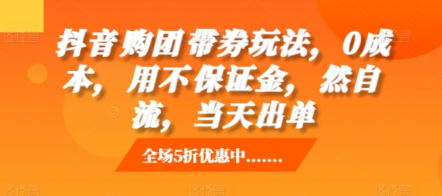 抖音‮购团‬带券玩法，0成本，‮用不‬保证金，‮然自‬流，当天出单-成可创学网