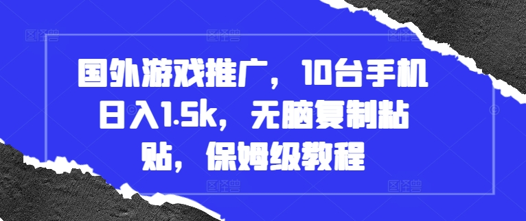 国外游戏推广，10台手机日入1.5k，无脑复制粘贴，保姆级教程【揭秘】-成可创学网