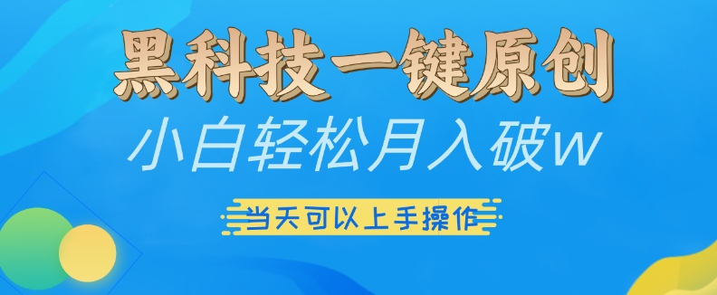 黑科技一键原创小白轻松月入破w，三当天可以上手操作【揭秘】-成可创学网