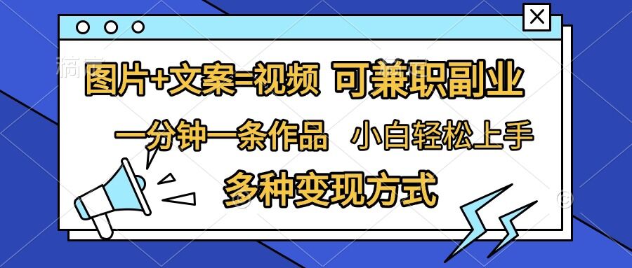 图片+文案=视频，精准暴力引流，可兼职副业，一分钟一条作品，小白轻松上手，多种变现方式-成可创学网