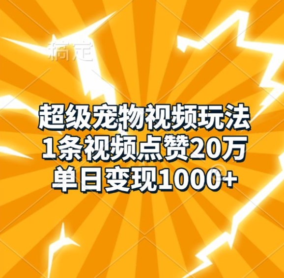 超级宠物视频玩法，1条视频点赞20万，单日变现1k-成可创学网