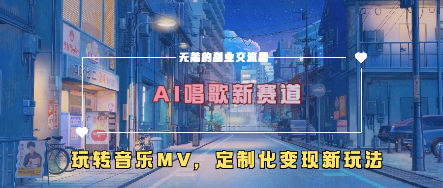 AI唱歌新赛道，玩转音乐mv，定制化变现新玩法-成可创学网