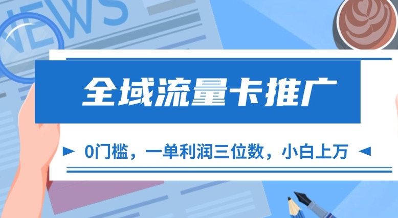 全域流量卡推广，一单利润三位数，0投入，小白轻松上万-成可创学网