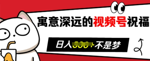 寓意深远的视频号祝福，粉丝增长无忧，带货效果事半功倍，日入多张【揭秘】-成可创学网