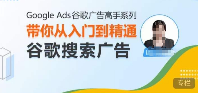 Google Ads谷歌广告高手 – 搜索广告，带你从入门到精通谷歌搜索广告-成可创学网