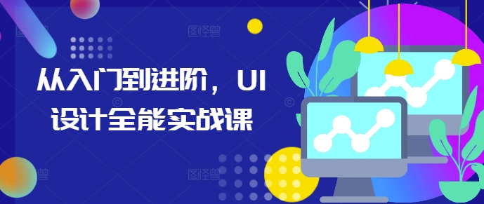 从入门到进阶，UI设计全能实战课-成可创学网