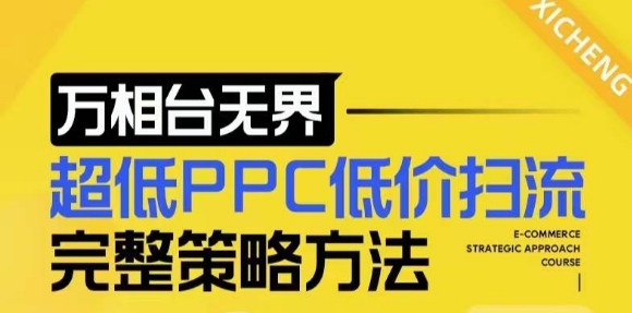 【2024新版】万相台无界，超低PPC低价扫流完整策略方法，店铺核心选款和低价盈选款方法-成可创学网