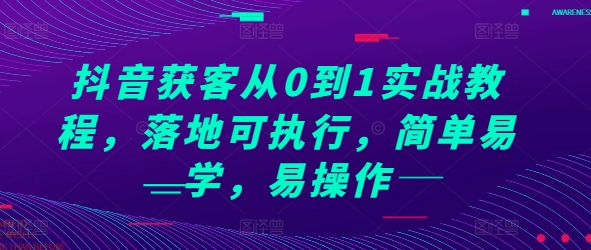 抖音获客从0到1实战教程，落地可执行，简单易学，易操作-成可创学网