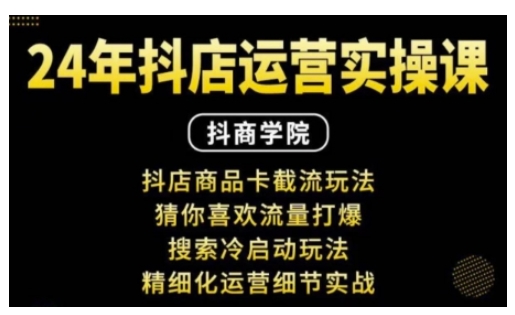 抖音小店运营实操课：抖店商品卡截流玩法，猜你喜欢流量打爆，搜索冷启动玩法，精细化运营细节实战-成可创学网