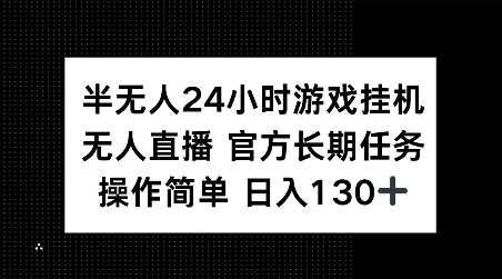 半无人24小时游戏挂JI，官方长期任务，操作简单 日入130+【揭秘】-成可创学网