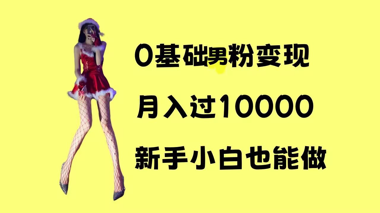 0基础男粉s粉变现，月入过1w+，操作简单，新手小白也能做【揭秘】-成可创学网