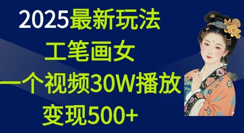 2025最新玩法，工笔画美女，一个视频30万播放变现500+-成可创学网