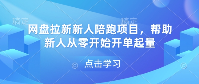 网盘拉新新人陪跑项目，帮助新人从零开始开单起量-成可创学网