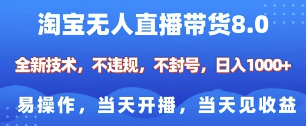 淘宝无人直播带货8.0，全新技术，不违规，不封号，纯小白易操作，当天开播，当天见收益，日入多张-成可创学网