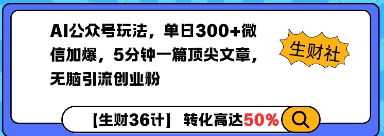 AI公众号玩法，单日300+微信加爆，5分钟一篇顶尖文章无脑引流创业粉-成可创学网