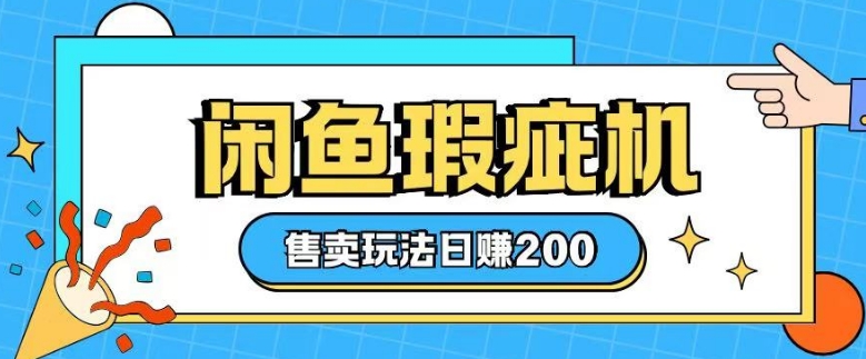 咸鱼瑕疵机售卖玩法0基础也能上手，日入2张-成可创学网