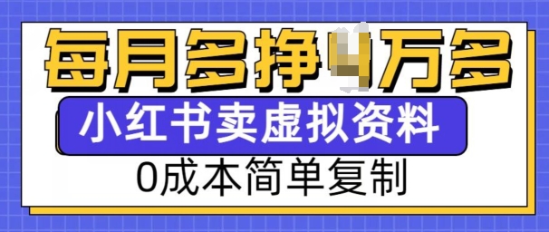 小红书虚拟资料项目，0成本简单复制，每个月多挣1W【揭秘】-成可创学网