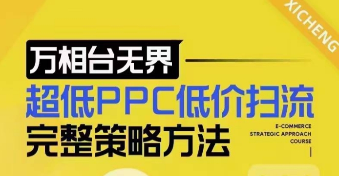 超低PPC低价扫流完整策略方法，最新低价扫流底层逻辑，万相台无界低价扫流实战流程方法-成可创学网