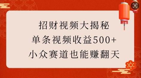 招财视频大揭秘：单条视频收益500+，小众赛道也能挣翻天!-成可创学网