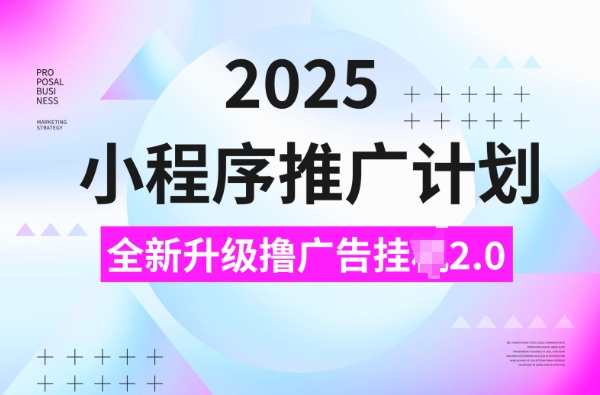 2025小程序推广计划，撸广告挂JI3.0玩法，日均5张【揭秘】-成可创学网