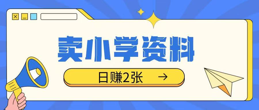 卖小学资料冷门项目，操作简单每天坚持执行就会有收益，轻松日入两张【揭秘】-成可创学网