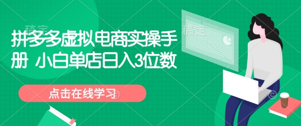 拼多多虚拟电商实操手册 小白单店日入3位数-成可创学网