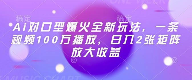 Ai对口型爆火全新玩法，一条视频100万播放，日入2张矩阵放大收益-成可创学网