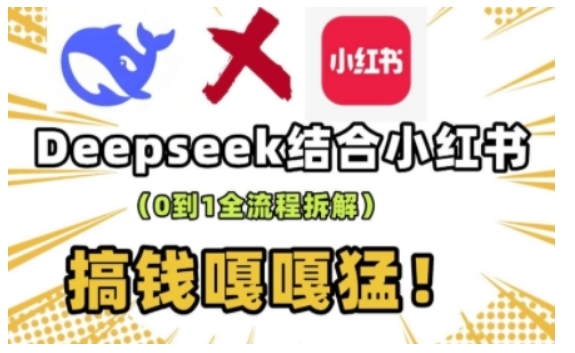 deepseek+小红书打造流量生产线实操课，0到1全流程拆解，搞钱嘎嘎猛-成可创学网