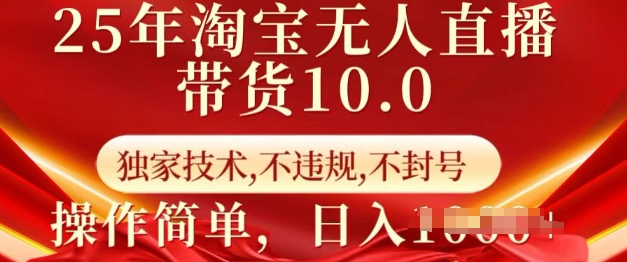 25年淘宝无人直播带货10.0   独家技术，不违规，不封号，操作简单，日入多张【揭秘】-成可创学网