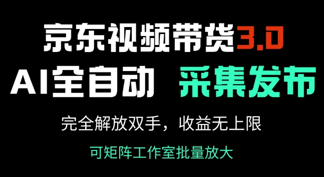 京东视频带货3.0，Ai全自动采集+自动发布，完全解放双手，收入无上限-成可创学网