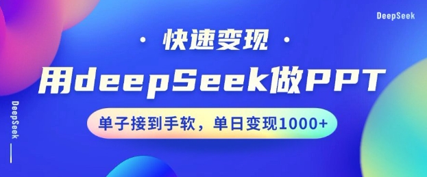 用DeepSeek做PPT，一个工具10分钟就可以搞定，快速接单变现，小白轻松上手，日搞多张-成可创学网